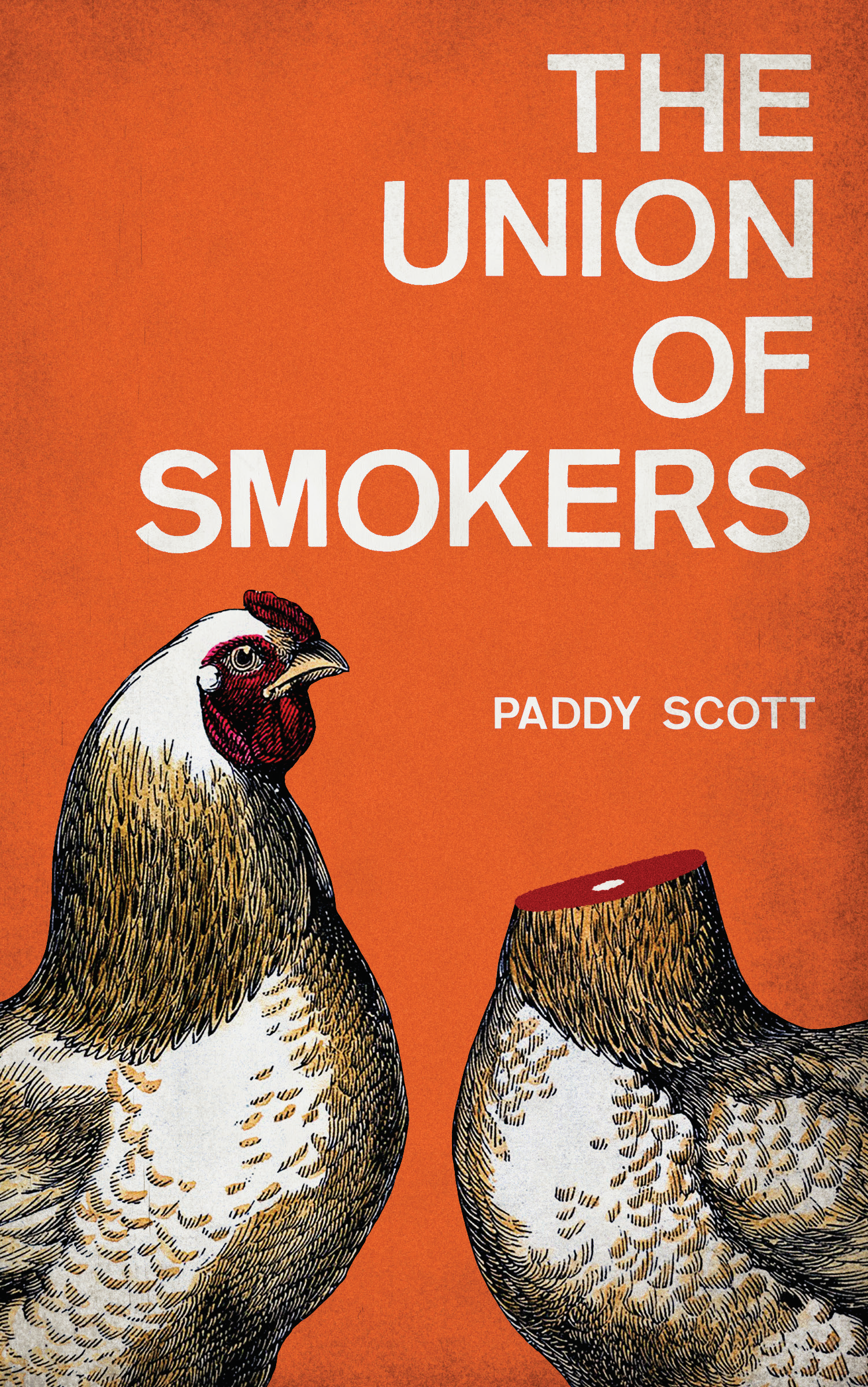 Cover for the novel The Union of Smokers by Paddy Scott. Cover features two cartoon chickens, on with its head cut off, against a grungy orange background.