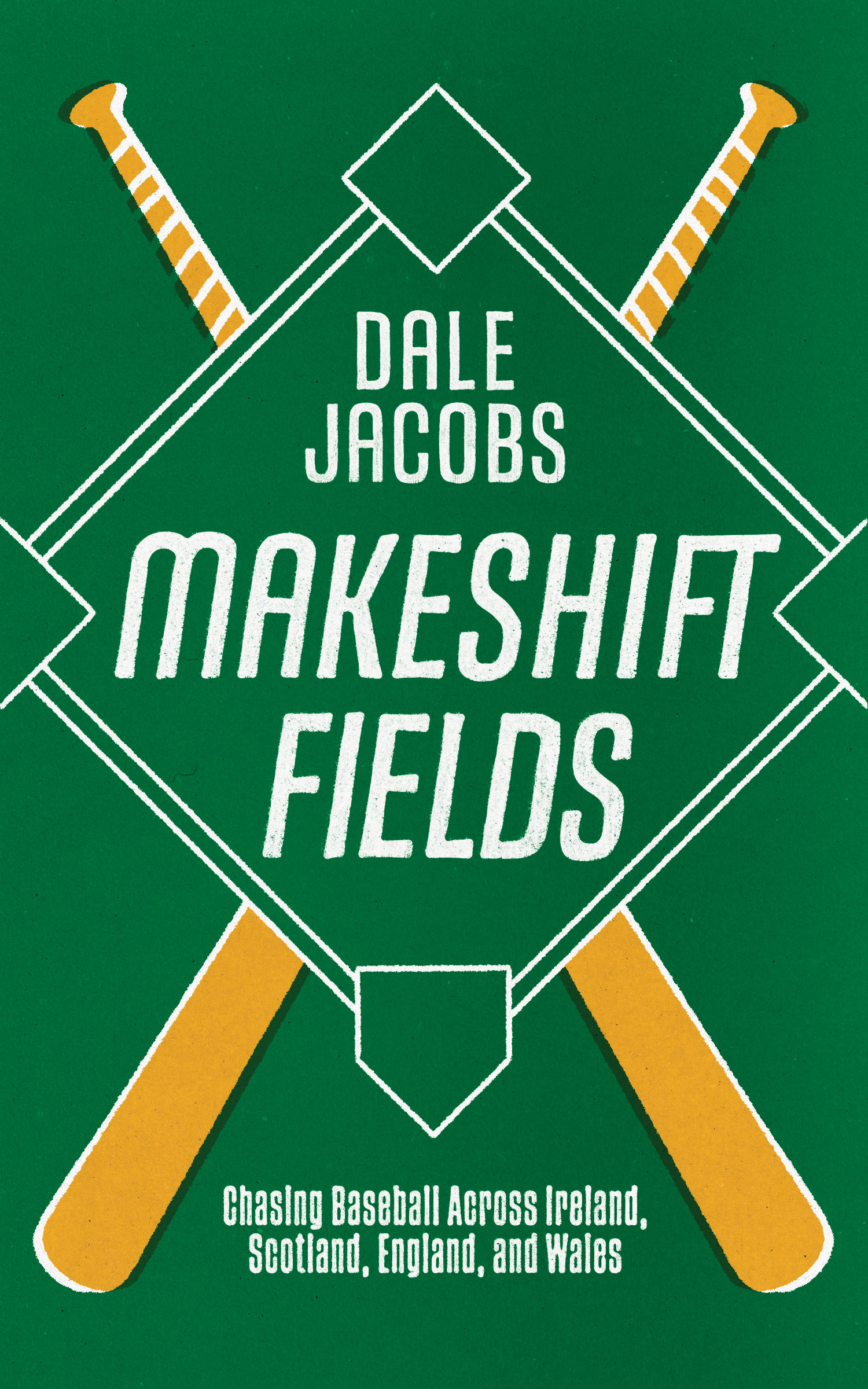 Makeshift Fields: Chasing Baseball Across Ireland, Scotland, England, and Wales